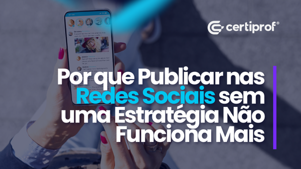 Banner CertiProf sobre por que publicar nas redes sociais sem estratégia não funciona mais
