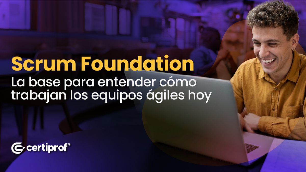 Scrum Foundation: la habilidad que muchos equipos ágiles esperan que conozcas